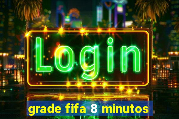 grade fifa 8 minutos